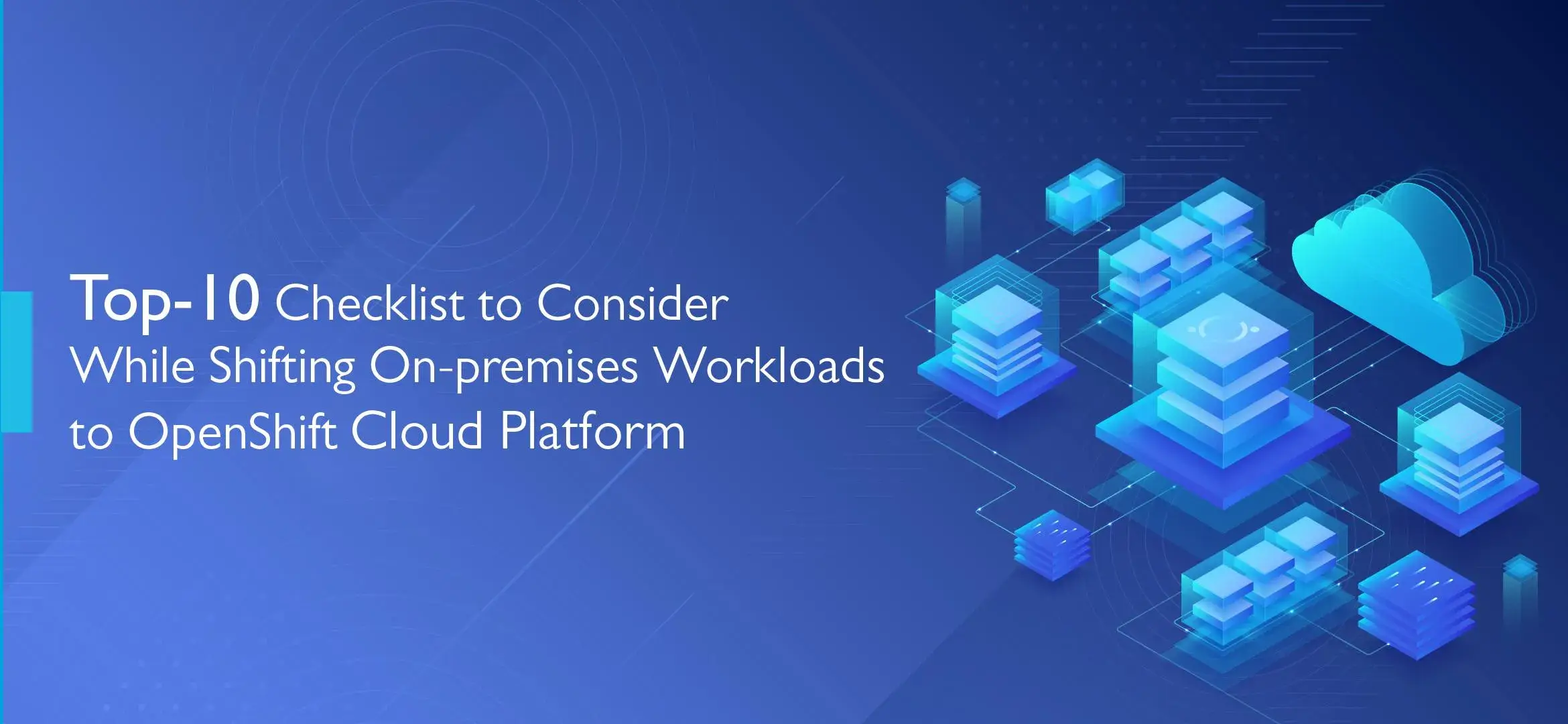 Top-10 Checklist to Consider While Shifting On-premises Workloads to OpenShift Cloud Platform